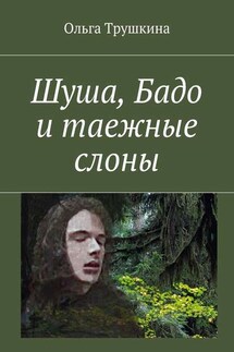 Шуша, Бадо и таежные слоны - Ольга Трушкина