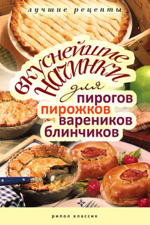 Вкуснейшие начинки для пирогов, пирожков, вареников, блинчиков. Лучшие рецепты - Вера Куликова