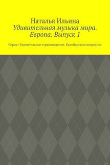 Удивительная музыка мира. Европа. Выпуск 1. Серия «Удивительное страноведение. Калейдоскоп вопросов» - Наталья Ильина