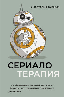 Сериалотерапия. От биполярного расстройства Кэрри Мэтисон до социопатии Настоящего детектива - Анастасия Вильчи
