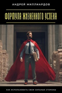 Формула жизненного успеха. Как использовать свои сильные стороны - Андрей Миллиардов
