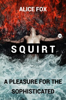 Squirt! A pleasure for the sophisticated - Алиса Фокс