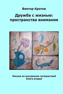 Дружба с жизнью: пространства внимания. Письма из внутренних путешествий. Книга вторая - Виктор Кротов