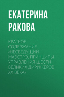 Краткое содержание «Несведущий маэстро. Принципы управления шести великих дирижеров XX века» - Ракова Екатерина