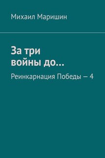 За три войны до… Реинкарнация Победы – 4 - Михаил Маришин