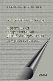 Позитивная социализация детей и подростков. Методология и эмпирика - Елена Ивановна Изотова, Марина Сергеевна Гусельцева