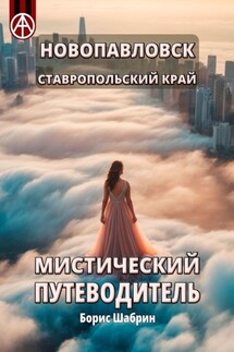 Новопавловск. Ставропольский край. Мистический путеводитель - Борис Шабрин