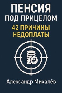 Пенсия под прицелом: 42 причины недоплаты - Александр Михалев