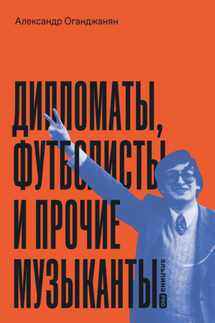 Дипломаты, футболисты и прочие музыканты - Александр Оганджанян