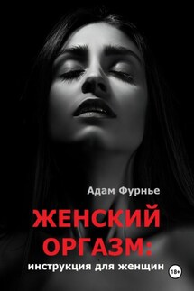 Женский оргазм: инструкция для женщин - Адам Фурнье