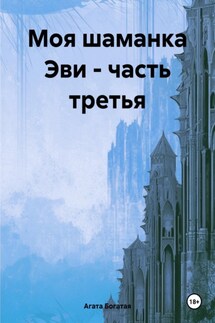 Моя шаманка Эви – часть третья - Агата Богатая
