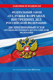 Федеральный закон «О службе в органах внутренних дел Российской Федерации». Дисциплинарный устав органов внутренних дел Российской Федерации по состоянию на 2023 год - Коллектив авторов