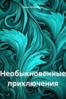 Необыкновенные приключения - Ирина Татаринцева