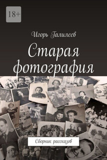 Старая фотография. Сборник рассказов - Игорь Галилеев
