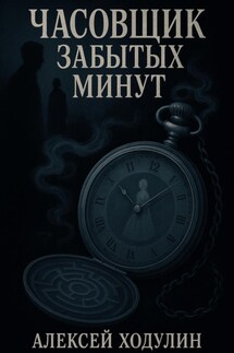 Часовщик забытых минут - Алексей Ходулин