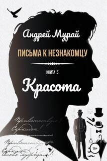 Письма к незнакомцу. Книга 5. Красота - Андрей Мурай