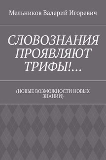 СЛОВОЗНАНИЯ ПРОЯВЛЯЮТ ТРИФЫ!… (НОВЫЕ ВОЗМОЖНОСТИ НОВЫХ ЗНАНИЙ) - Валерий Мельников