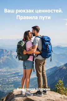 Ваш рюкзак ценностей. Правила пути - Александр Шуркин