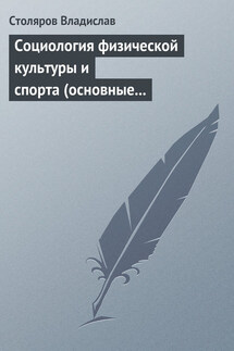 Социология физической культуры и спорта (основные проблемы, новые подходы и концепции). Часть 2. Предмет, значение и история развития социологии физической культуры и спорта - Владислав Столяров