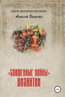«Священные войны» Византии - Алексей Величко