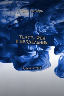 Театр, Фея и Бездельник. Робкая история - Лёша Октябрь
