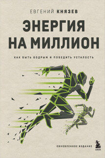 Энергия на миллион. Как быть бодрым и победить усталость - Евгений Князев