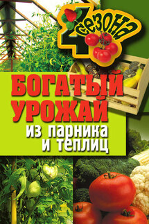 Богатый урожай из парника и теплиц - Надежда Севостьянова