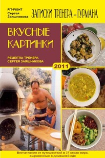 Вкусные картинки. Рецепты тренера Сергея Заяшникова. 2011 г. - Сергей Заяшников