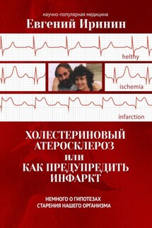 Холестериновый атеросклероз, или Как предупредить инфаркт. Немного о гипотезах старения нашего организма - Евгений Иринин