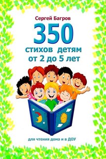 350 стихов детям от 2 до 5 лет. Для чтения дома и в ДОУ - Сергей Багров