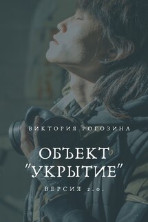 Объект "Укрытие". Версия 2.0. - Виктория Рогозина