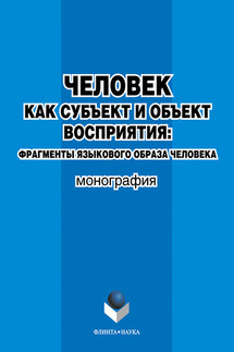 Человек как субъект и объект восприятия: фрагменты языкового образа человека - Елена Васильевна Гейко, Елена Александровна Штехман