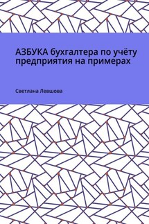 Азбука бухгалтера по учёту предприятия на примерах - Светлана Левшова