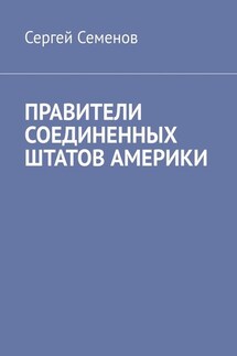 ПРАВИТЕЛИ СОЕДИНЕННЫХ ШТАТОВ АМЕРИКИ - Сергей Семенов