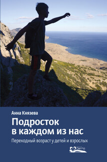 Подросток в каждом из нас. Переходный возраст у детей и взрослых - Анна Князева
