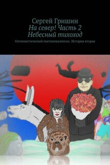 На север! Часть 2. Небесный тихоход. Оптимистический постапокалипсис. История вторая - Сергей Гришин