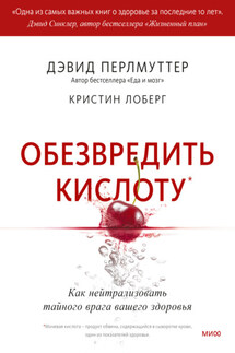 Обезвредить кислоту. Как нейтрализовать тайного врага вашего здоровья - Дэвид Перлмуттер