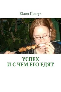 Успех. И с чем его едят - Юлия Пастух