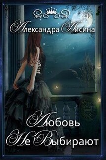 Любовь не выбирают - Александра Лисина