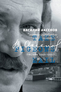 «Ловите голубиную почту…». Письма (1940–1990 гг.) - Василий Павлович Аксенов, Виктор Михайлович Есипов