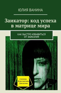 Заикатор: код успеха в матрице мира. Как быстро избавиться от заикания - Юлия Ванина