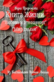 Книга Жизни «Любовь и отношения», «Мир семьи». Из библиотеки хроник Акаши - Вера Пророкова