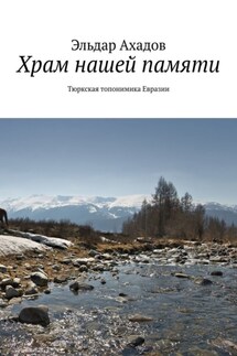 Храм нашей памяти. Тюркская топонимика Евразии - Эльдар Ахадов
