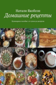 Домашние рецепты. Кулинарное пособие: от супов до десертов - Натали Якобсон