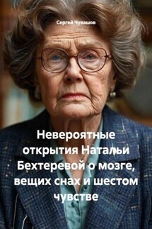 Невероятные открытия Натальи Бехтеревой о мозге, вещих снах и шестом чувстве - Сергей Чувашов