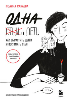 Одна и дети. Как вырастить детей и воспитать себя - Полина Санаева