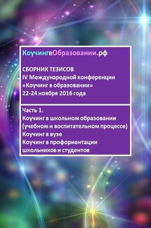 Сборник тезисов IV Международной конференции «Коучинг в образовании» 22–24 ноября 2016 года. Часть 1. Коучинг в школьном образовании (учебном и воспитательном процессе). Коучинг в вузе. Коучинг в профориентации школьников и студентов - Светлана Тимощук, Наталья Зарембо