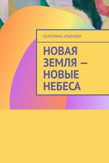 Новая Земля – Новые Небеса - Екатерина Ульянова