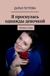 Я проснулась однажды девочкой. Тёплые стихи - Дарья Петрова