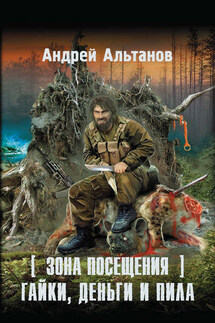 Зона Посещения. Гайки, деньги и пила - Андрей Альтанов